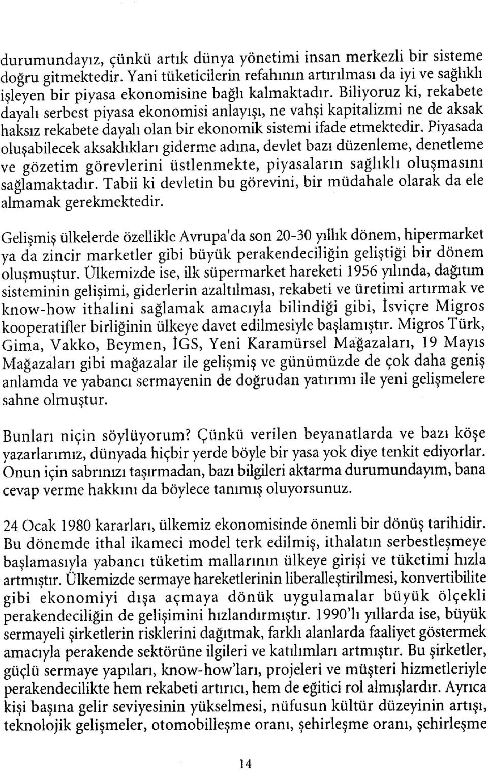 Piyasada oluşabilecek aksaklıkları giderme adına, devlet bazı düzenleme, denetleme ve gözetim görevlerini üstlenmekte, piyasaların sağlıklı oluşmasını sağlamaktadır.