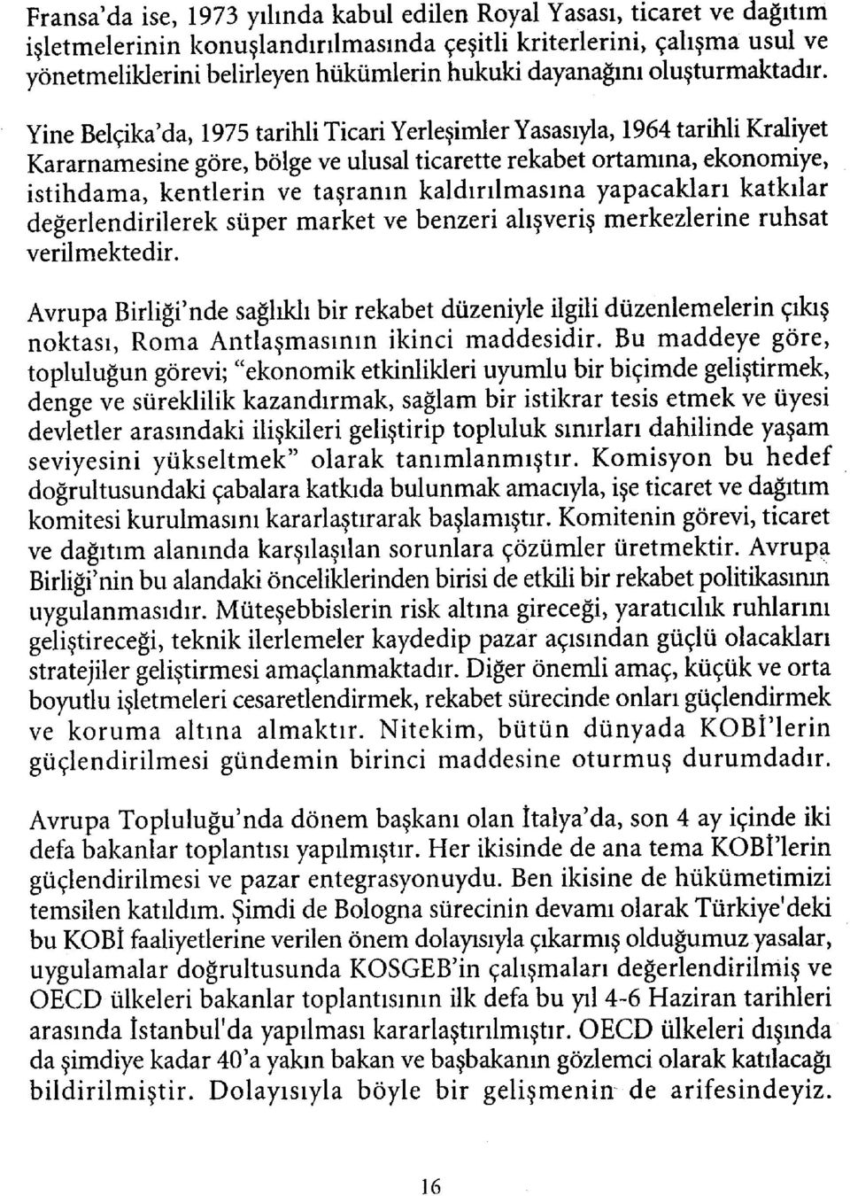 Yine Belçika'da, 1975 tarihli Ticari Yerleşimler Yasasıyla, 1964 tarihli Kraliyet Kararnamesine göre, bölge ve ulusal ticarette rekabet ortamına, ekonomiye, istihdama, kentlerin ve taşranın