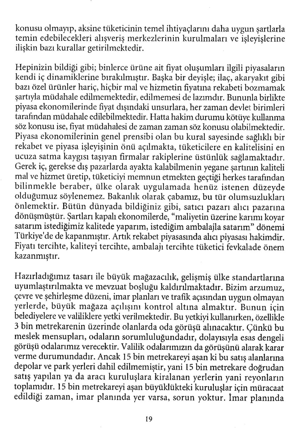 Başka bir deyişle; ilaç, akaryakıt gibi bazı özel ürünler hariç, hiçbir mal ve hizmetin fiyatına rekabeti bozmamak şartıyla müdahale edilmemektedir, edilmemesi de lazımdır.