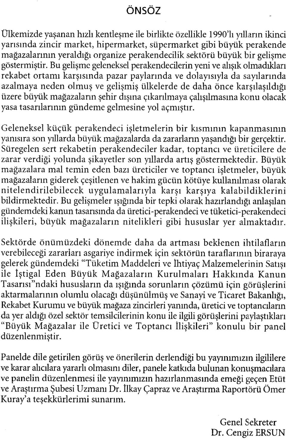 Bu gelişme geleneksel perakendecilerin yeni ve alışık olmadıkları rekabet ortamı karşısında pazar paylarında ve dolayısıyla da sayılarında azalmaya neden olmuş ve gelişmiş ülkelerde de daha önce