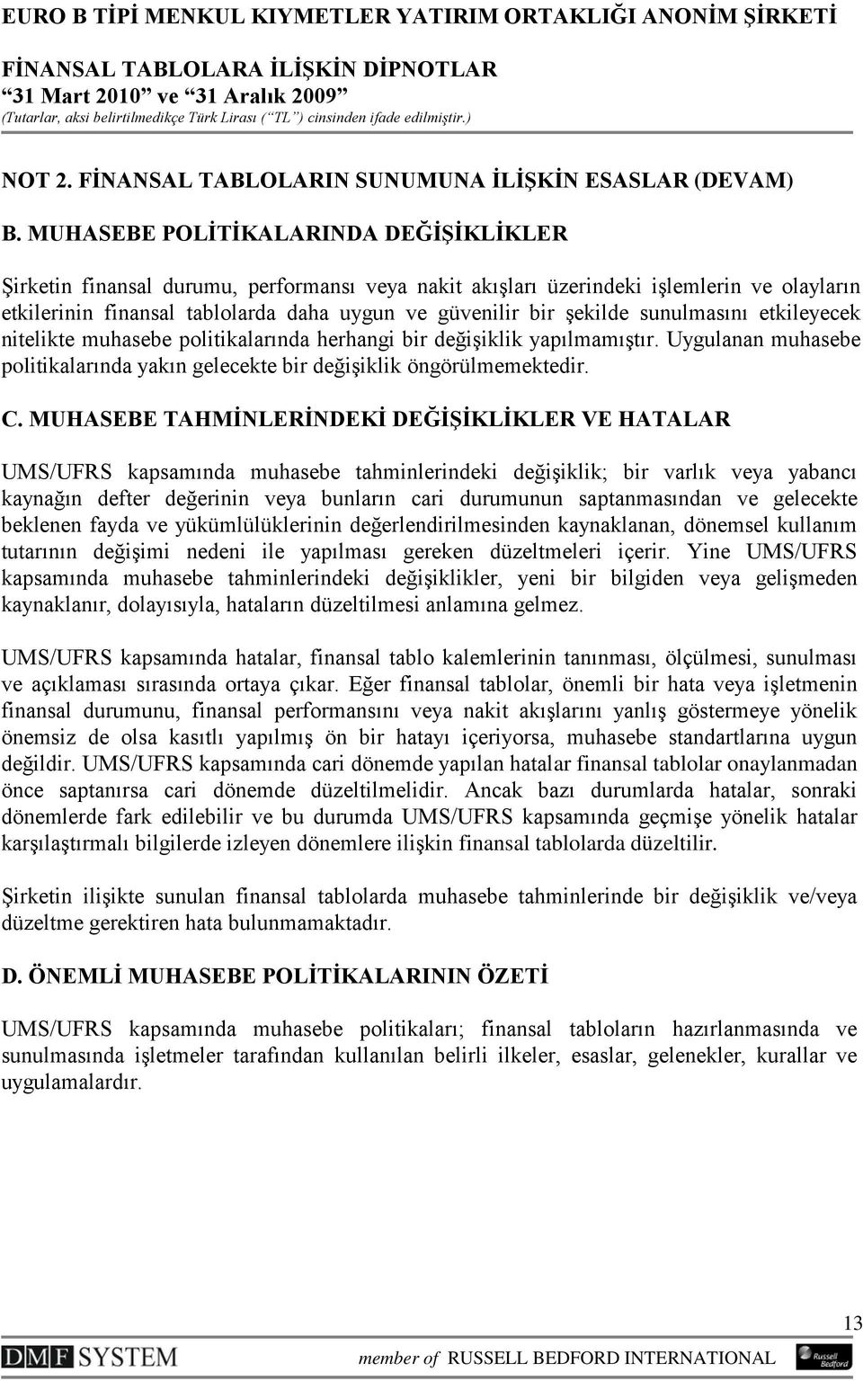 sunulmasını etkileyecek nitelikte muhasebe politikalarında herhangi bir değişiklik yapılmamıştır. Uygulanan muhasebe politikalarında yakın gelecekte bir değişiklik öngörülmemektedir. C.