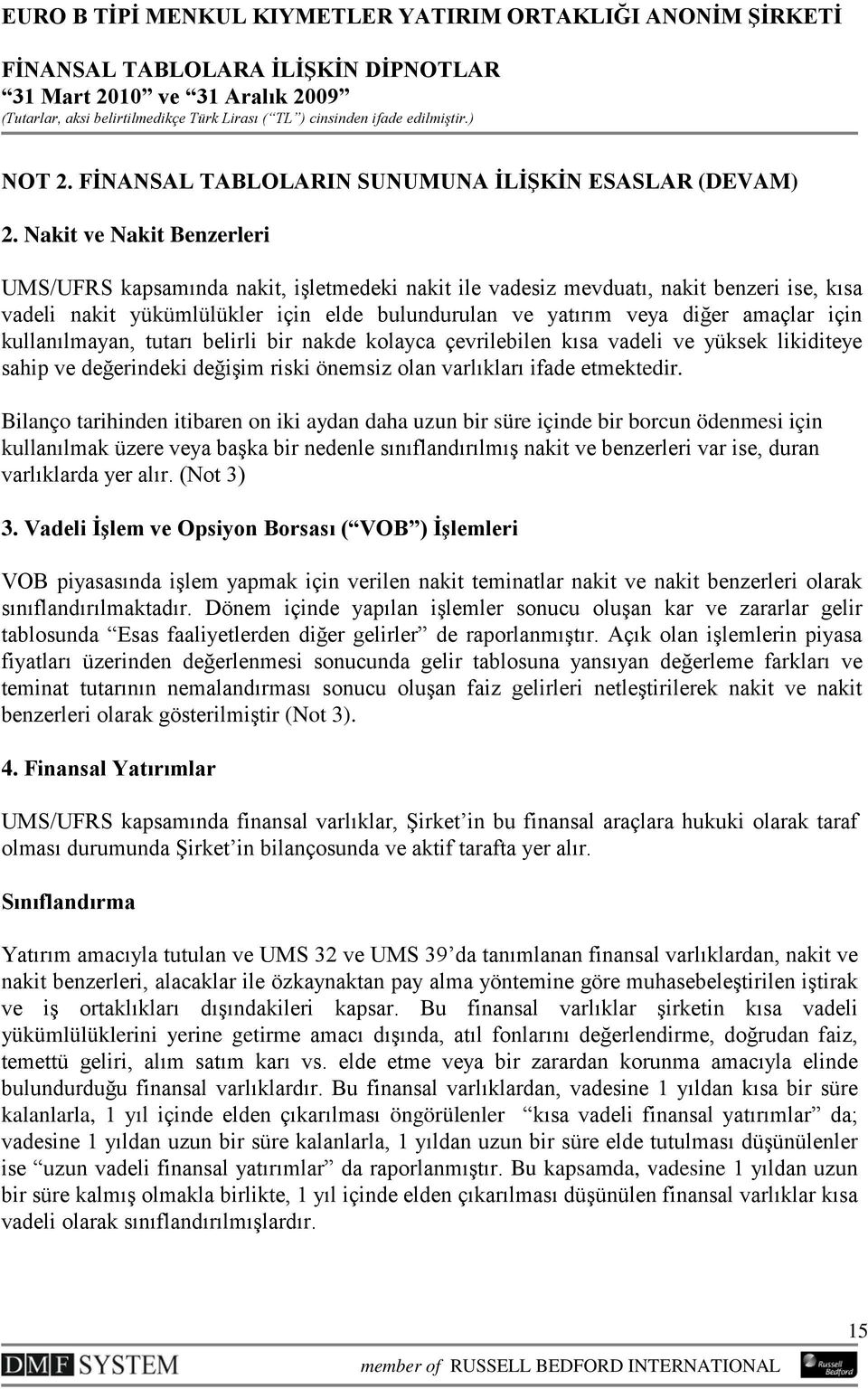 için kullanılmayan, tutarı belirli bir nakde kolayca çevrilebilen kısa vadeli ve yüksek likiditeye sahip ve değerindeki değişim riski önemsiz olan varlıkları ifade etmektedir.