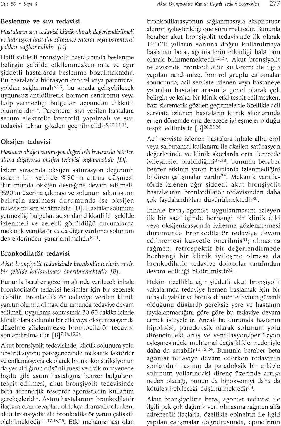 Bu hastalarda hidrasyon enteral veya parenteral yoldan sağlanmalı 8,23, bu sırada gelişebilecek uygunsuz antidiüretik hormon sendromu veya kalp yetmezliği bulguları açısından dikkatli olunmalıdır 19.