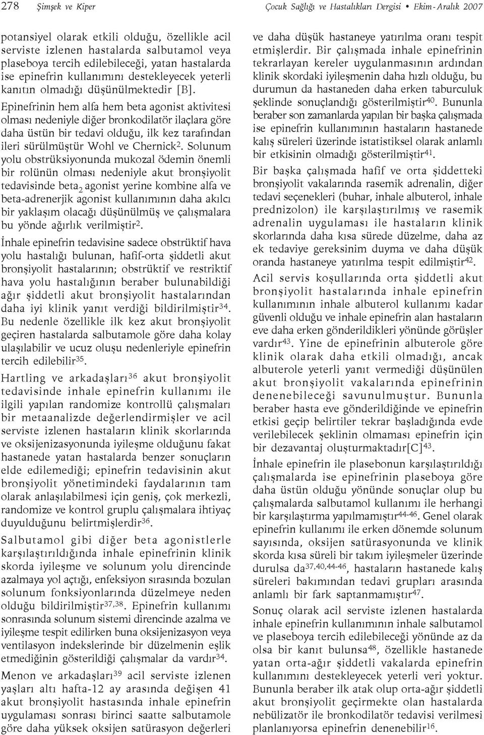 Epinefrinin hem alfa hem beta agonist aktivitesi olması nedeniyle diğer bronkodilatör ilaçlara göre daha üstün bir tedavi olduğu, ilk kez tarafından ileri sürülmüştür Wohl ve Chernick 2.