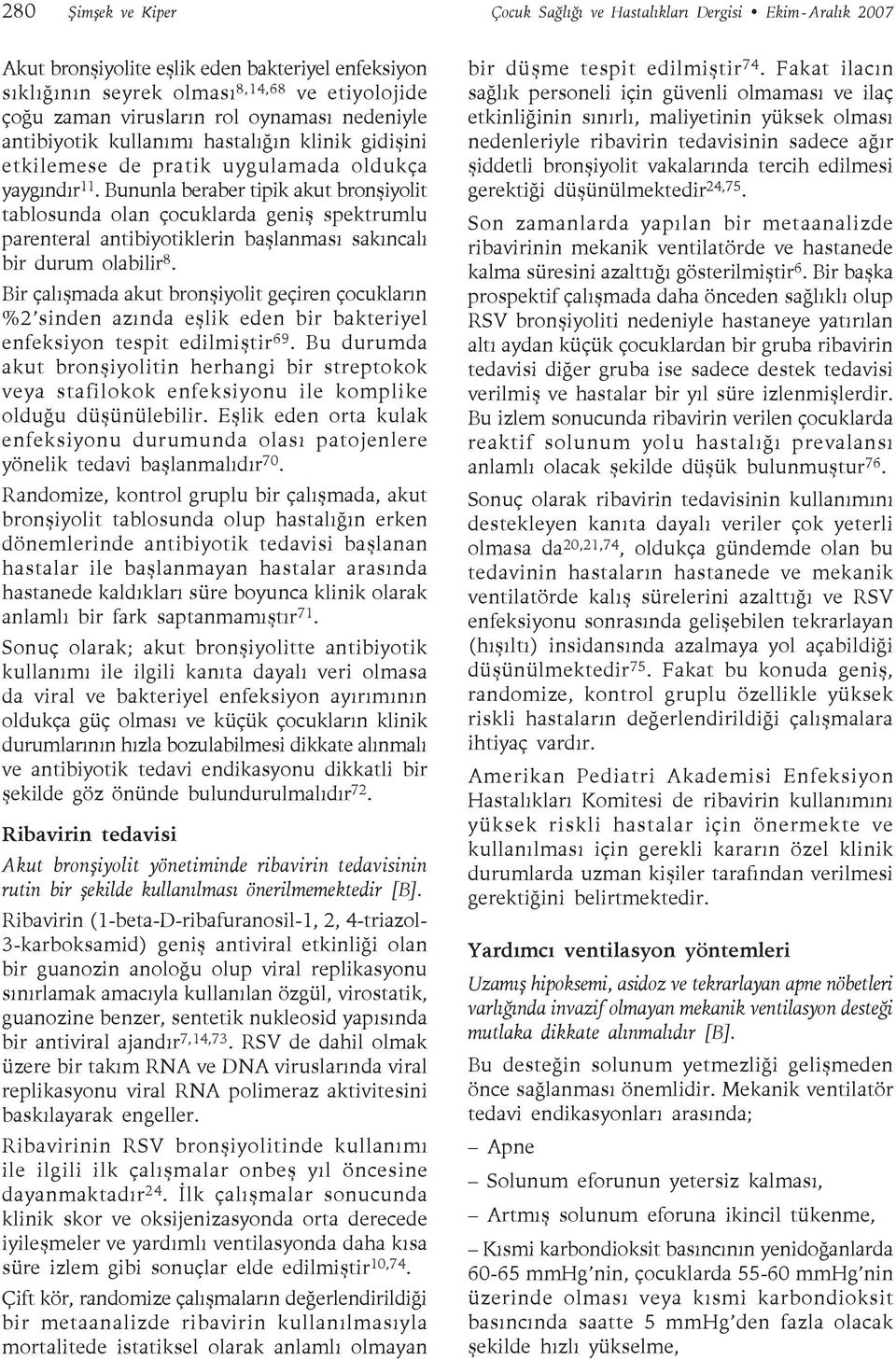 Bununla beraber tipik akut bronşiyolit tablosunda olan çocuklarda geniş spektrumlu parenteral antibiyotiklerin başlanması sakıncalı bir durum olabilir 8.