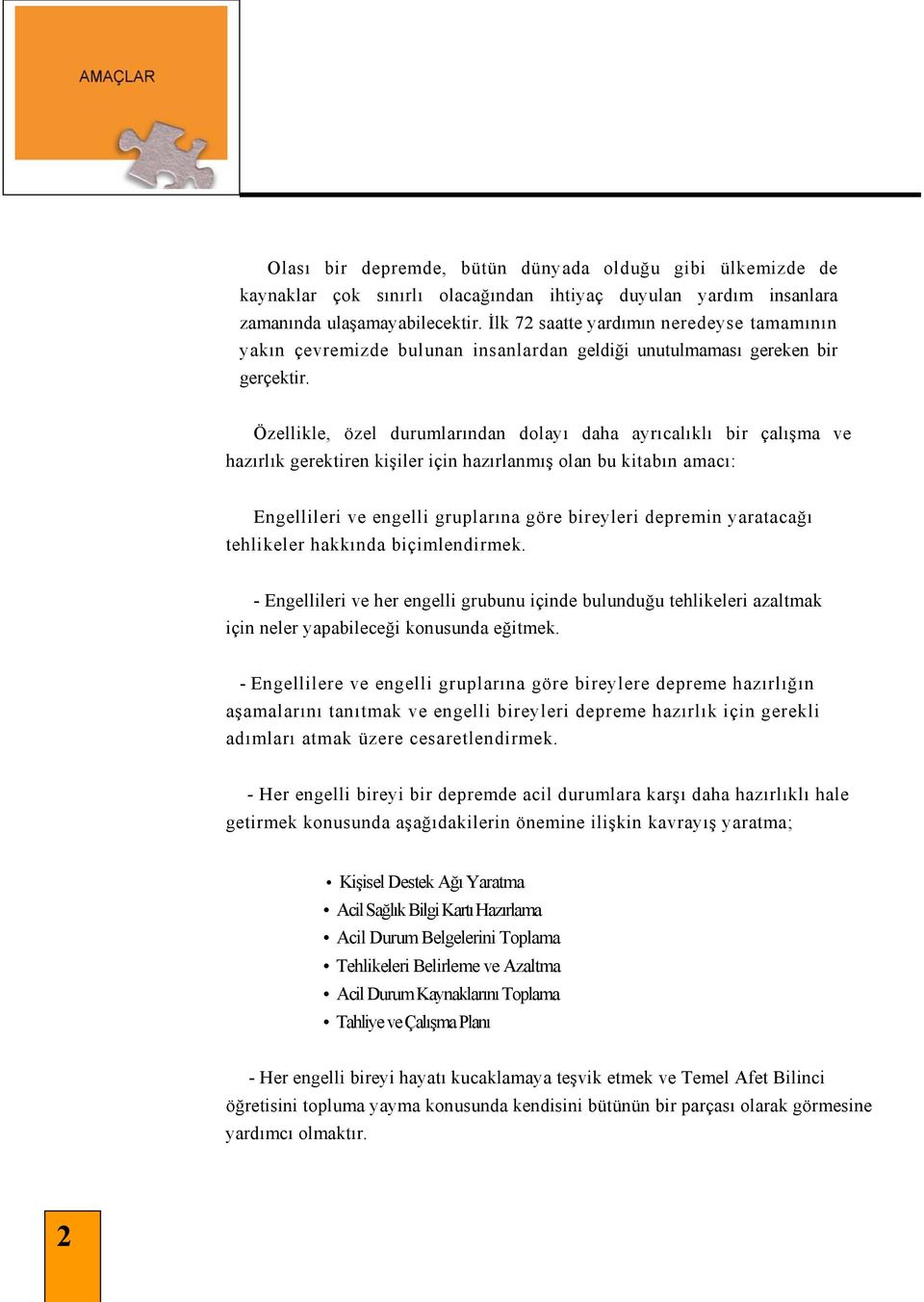 Özellikle, özel durumlarından dolayı daha ayrıcalıklı bir çalışma ve hazırlık gerektiren kişiler için hazırlanmış olan bu kitabın amacı: Engellileri ve engelli gruplarına göre bireyleri depremin