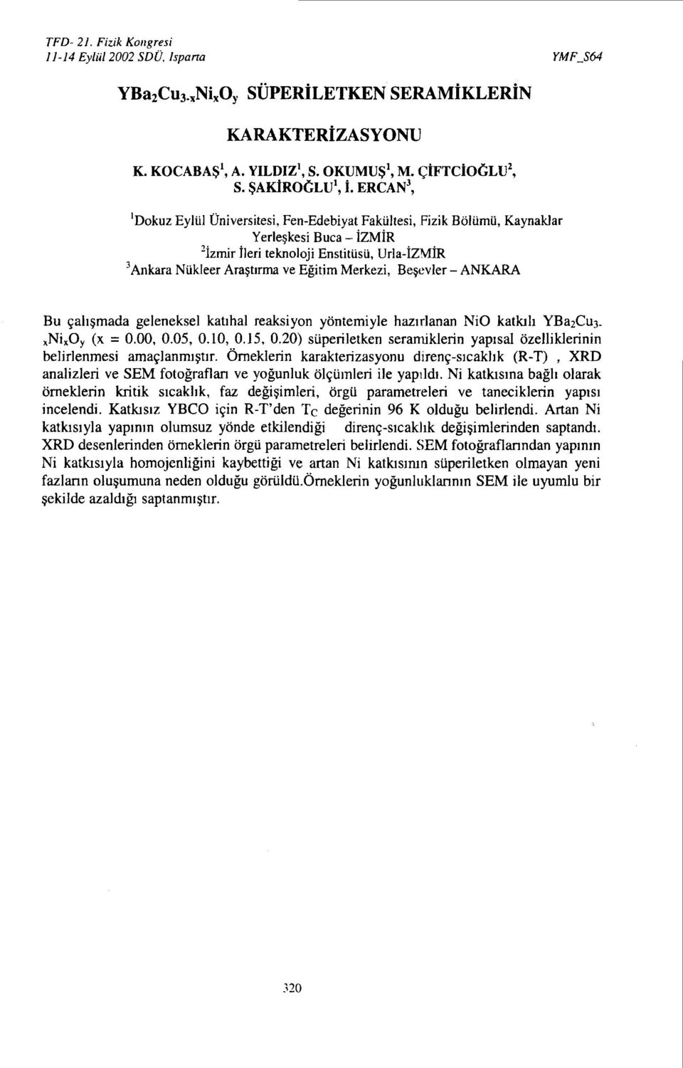 Beşevler - ANKARA 3 Bu çalışmada geleneksel katıhal reaksiyon yöntemiyle hazırlanan NiO katkılı Ni O x x y (x = 0.00, 0.05, 0.10, O.J5, 0.