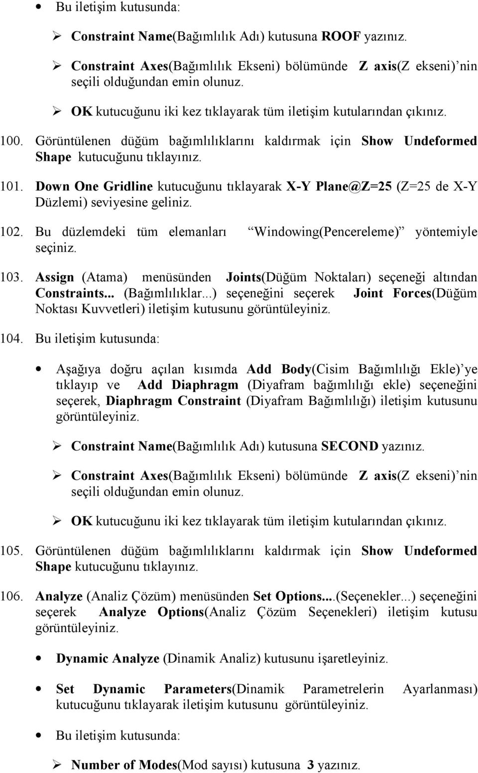 Down One Gridline kutucuğunu tõklayarak X-Y Plane@Z=25 (Z=25 de X-Y Düzlemi) seviyesine geliniz. 102. Bu düzlemdeki tüm elemanlarõ Windowing(Pencereleme) yöntemiyle seçiniz. 103.