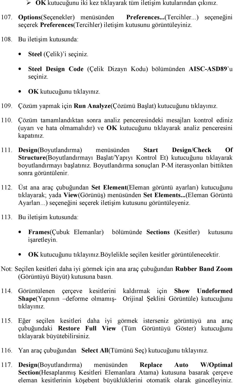 Steel Design Code (Çelik Dizayn Kodu) bölümünden AISC-ASD89 u seçiniz. 109. Çözüm yapmak için Run Analyze(Çözümü Başlat) kutucuğunu tõklayõnõz. 110.