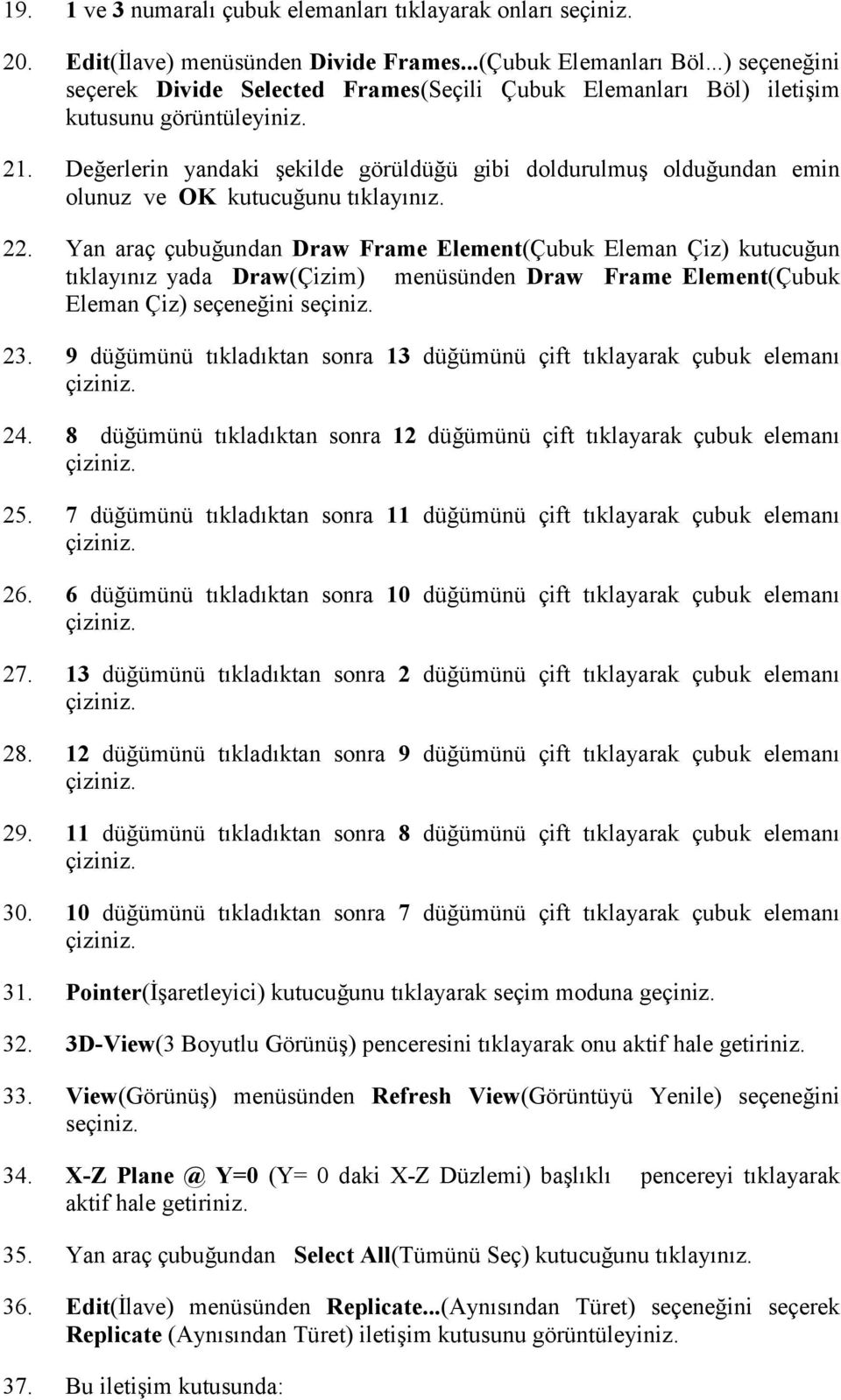 Değerlerin yandaki şekilde görüldüğü gibi doldurulmuş olduğundan emin olunuz ve OK kutucuğunu tõklayõnõz. 22.