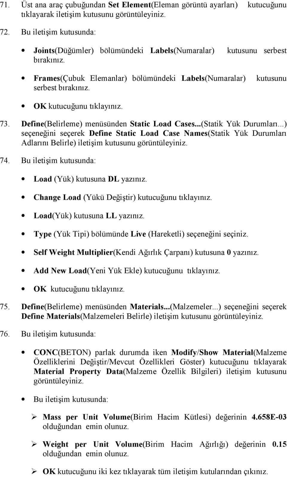 Define(Belirleme) menüsünden Static Load Cases...(Statik Yük Durumlarõ...) seçeneğini seçerek Define Static Load Case Names(Statik Yük Durumlarõ Adlarõnõ Belirle) iletişim kutusunu görüntüleyiniz. 74.