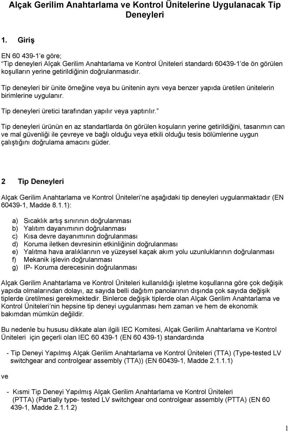 Tip deneyleri bir ünite örneğine veya bu ünitenin aynı veya benzer yapıda üretilen ünitelerin birimlerine uygulanır. Tip deneyleri üretici tarafından yapılır veya yaptırılır.