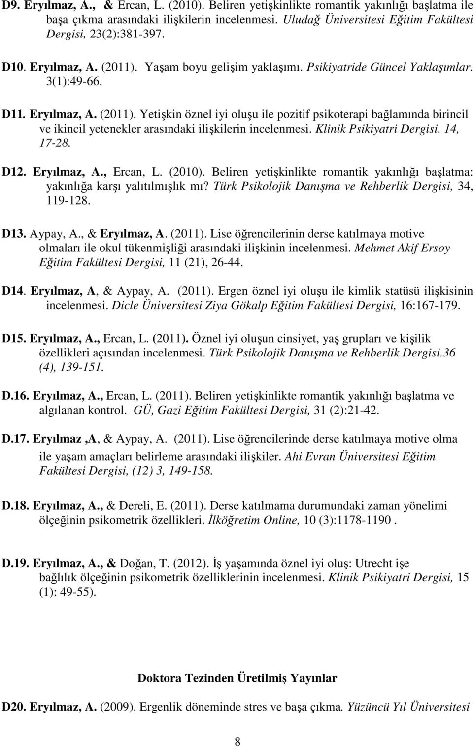 Klinik Psikiyatri Dergisi. 14, 17-28. D12. Eryılmaz, A., Ercan, L. (2010). Beliren yetişkinlikte romantik yakınlığı başlatma: yakınlığa karşı yalıtılmışlık mı?