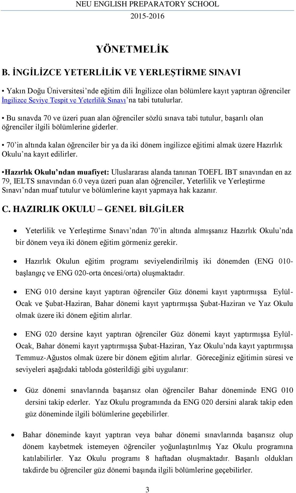 Bu sınavda 70 ve üzeri puan alan öğrenciler sözlü sınava tabi tutulur, başarılı olan öğrenciler ilgili bölümlerine giderler.