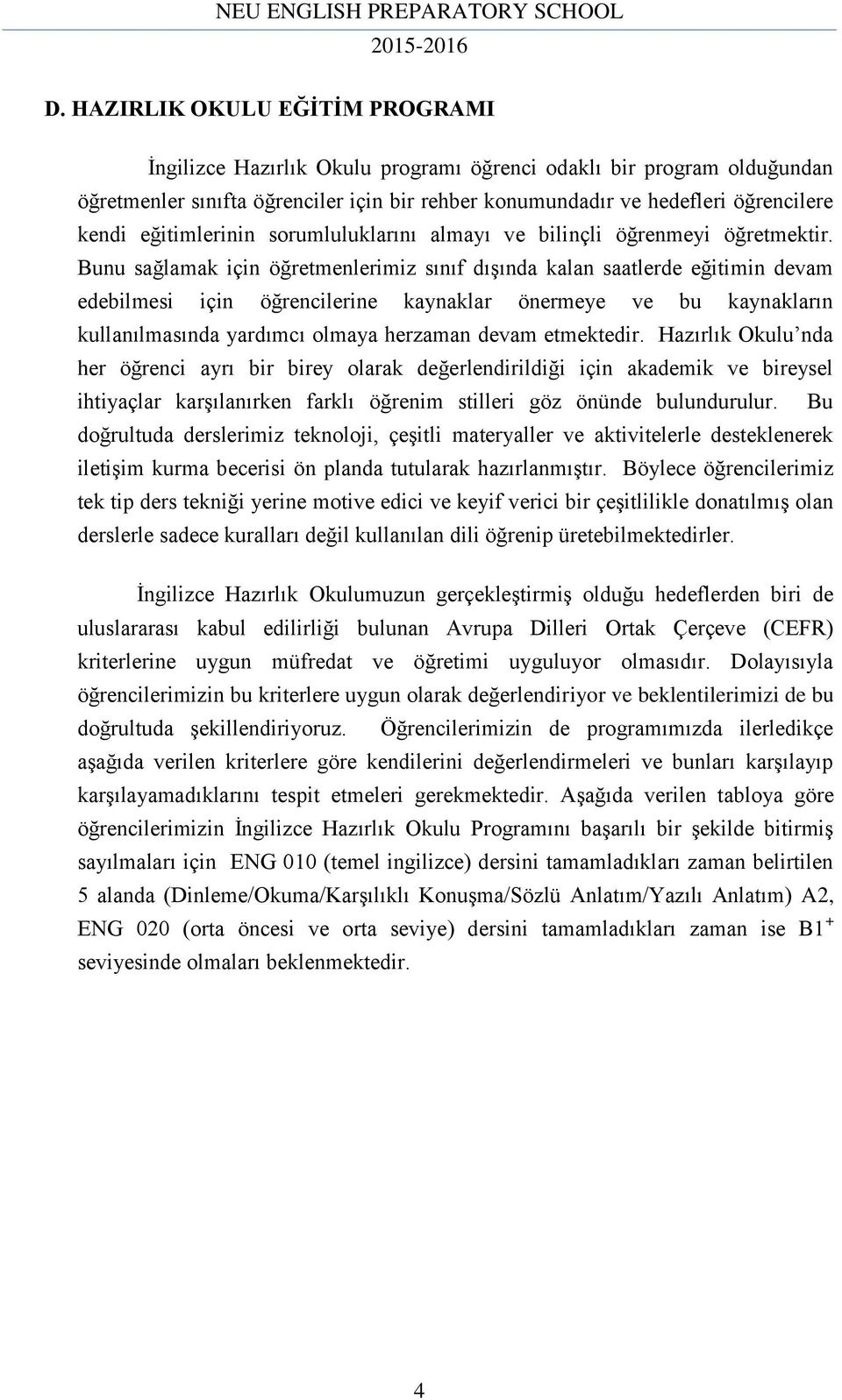 Bunu sağlamak için öğretmenlerimiz sınıf dışında kalan saatlerde eğitimin devam edebilmesi için öğrencilerine kaynaklar önermeye ve bu kaynakların kullanılmasında yardımcı olmaya herzaman devam