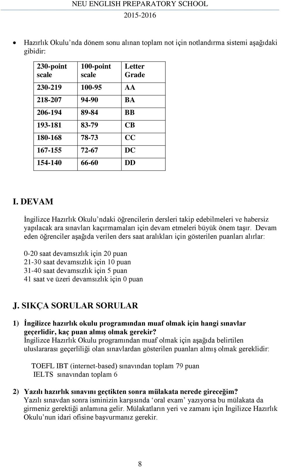 DEVM İngilizce Hazırlık Okulu ndaki öğrencilerin dersleri takip edebilmeleri ve habersiz yapılacak ara sınavları kaçırmamaları için devam etmeleri büyük önem taşır.