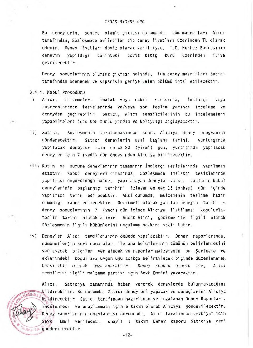 Deney sonuçlarının olumsuz çıkması halinde, tüm deney masrafları Satıcı tarafından ödenecek ve siparişin geriye kalan bölümü iptal edilecektir. 3.4. 4.