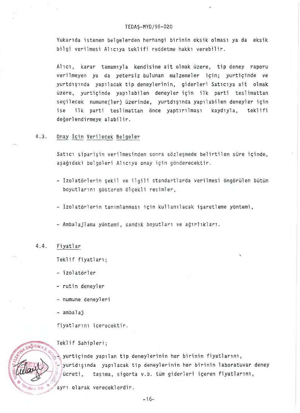 ait olmak üzere, yurtiçinde yapılabilen deneyler için ilk parti teslimattan seçilecek numune(ler) üzerinde, yurtdışında yapılabilen deneyler için ise ilk parti teslimattan önce yaptırılması kaydıyla,