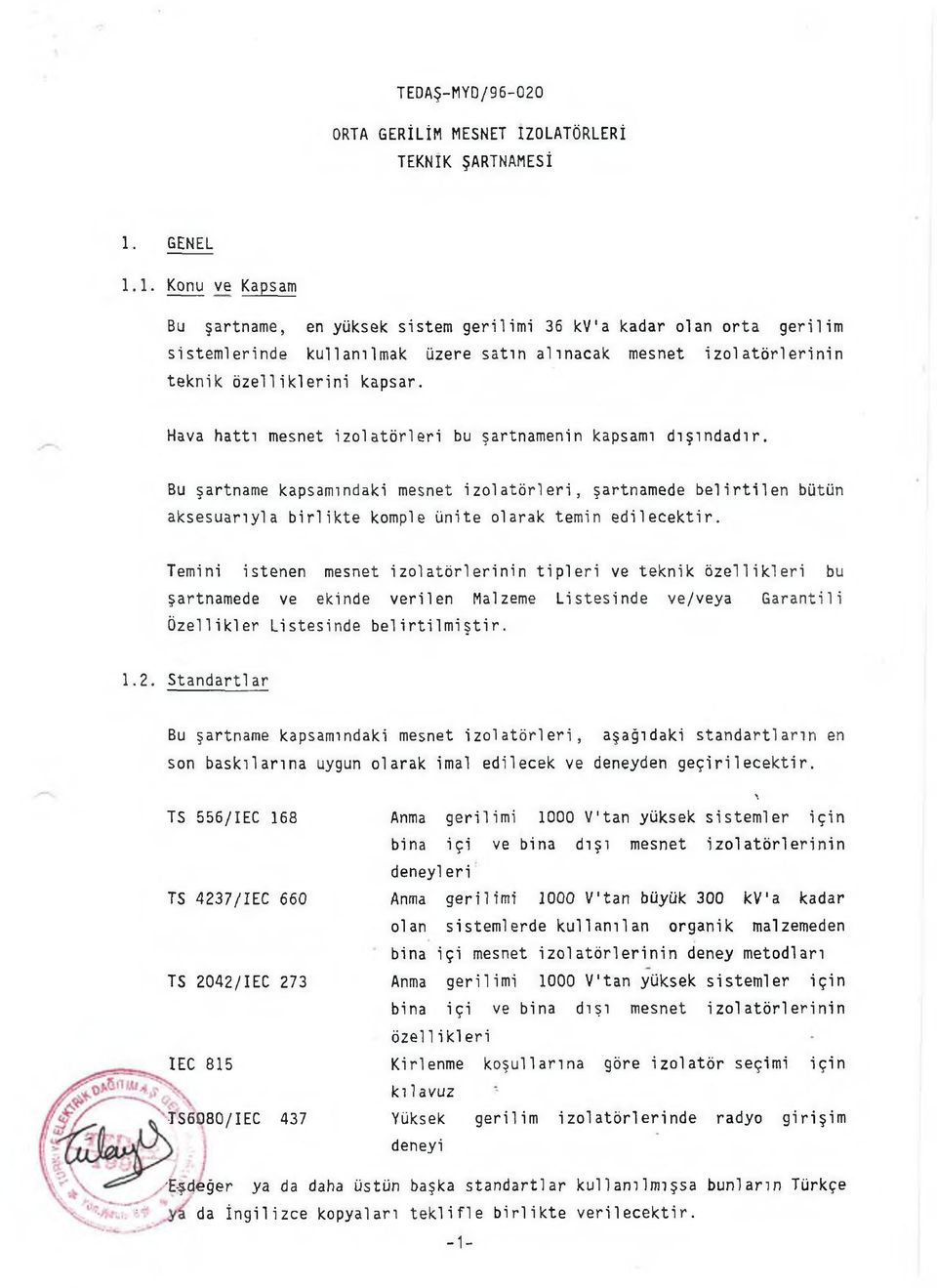 Hava hattı mesnet izolatörleri bu şartnamenin kapsamı dışındadır. Bu şartname kapsamındaki mesnet izolatörleri, şartnamede belirtilen bütün aksesuarıyla birlikte komple ünite olarak temin edilecektir.