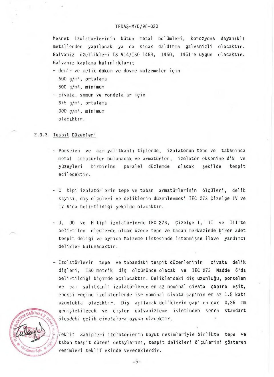 2.3.3. Tespit Düzeni eri - Porselen ve cam yalıtkanlı tiplerde, izolatörün tepe ve tabanında metal armatürler bulunacak ve armatürler, izolatör eksenine dik ve yüzeyleri birbirine paralel düzlemde