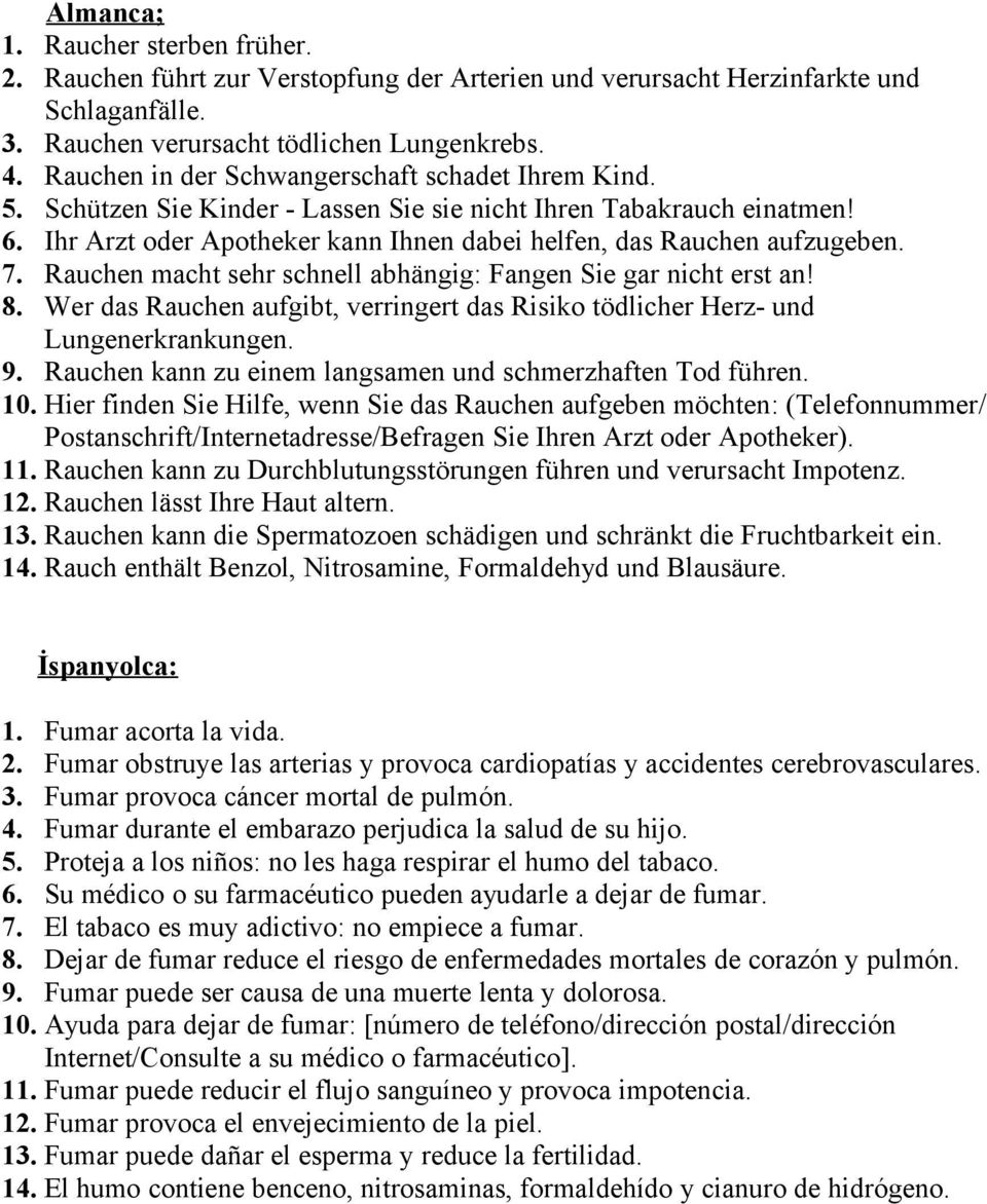 7. Rauchen macht sehr schnell abhängig: Fangen Sie gar nicht erst an! 8. Wer das Rauchen aufgibt, verringert das Risiko tödlicher Herz- und Lungenerkrankungen. 9.