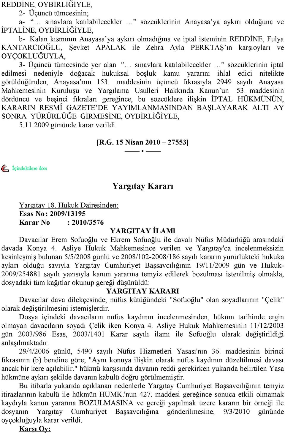 nedeniyle doğacak hukuksal boşluk kamu yararını ihlal edici nitelikte görüldüğünden, Anayasa nın 153.