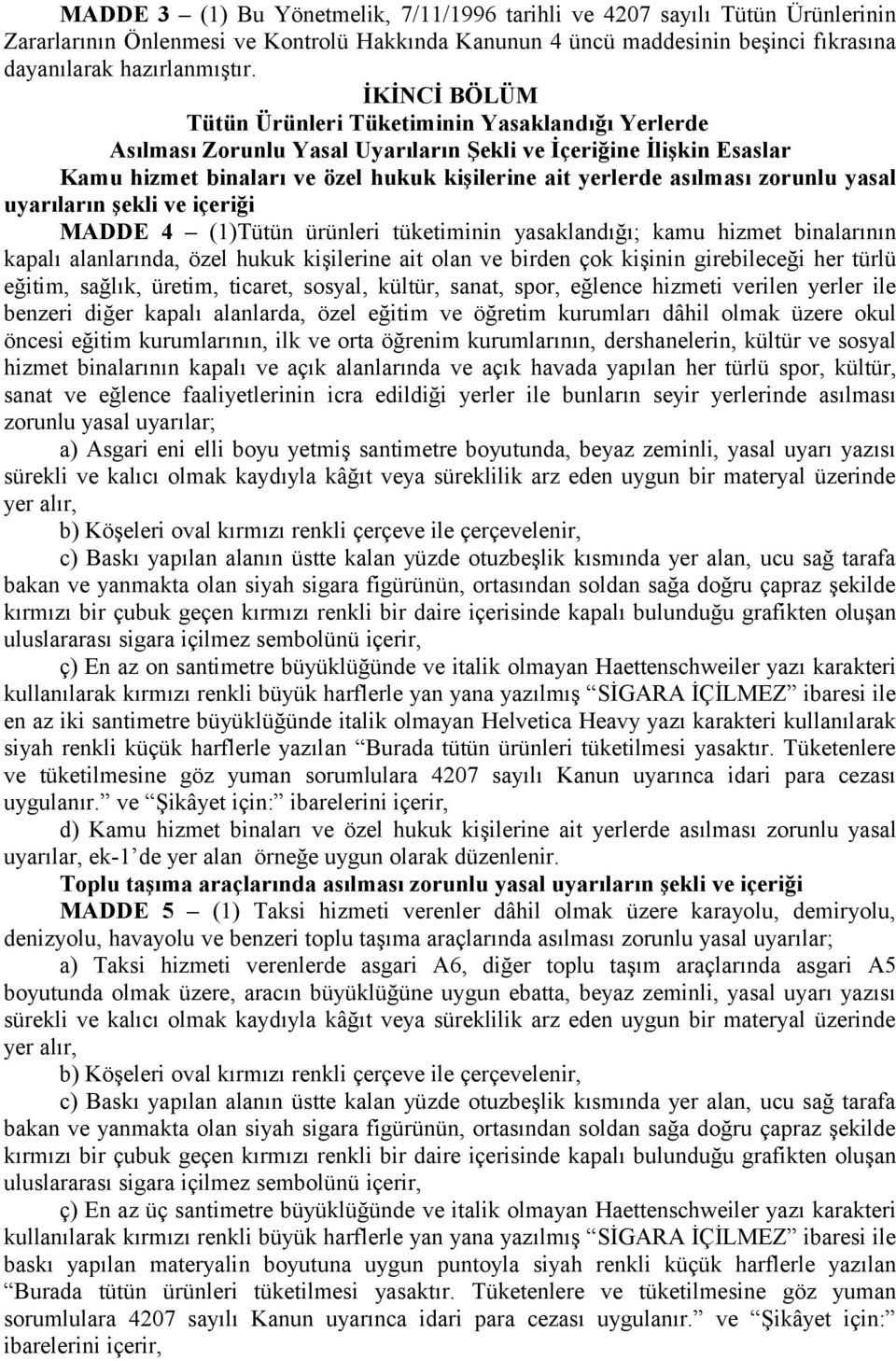 zorunlu yasal uyarıların şekli ve içeriği MADDE 4 (1)Tütün ürünleri tüketiminin yasaklandığı; kamu hizmet binalarının kapalı alanlarında, özel hukuk kişilerine ait olan ve birden çok kişinin