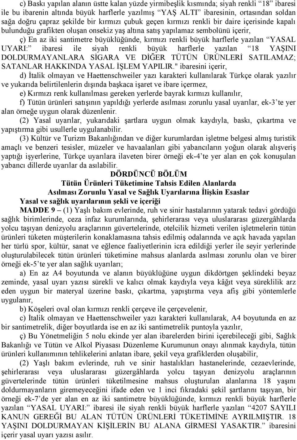 kırmızı renkli büyük harflerle yazılan YASAL UYARI: ibaresi ile siyah renkli büyük harflerle yazılan 18 YAŞINI DOLDURMAYANLARA SİGARA VE DİĞER TÜTÜN ÜRÜNLERİ SATILAMAZ; SATANLAR HAKKINDA YASAL İŞLEM