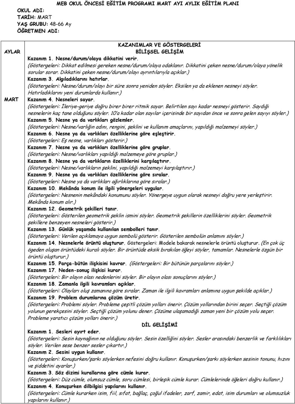 Dikkatini çeken nesne/durum/olayı ayrıntılarıyla açıklar.) Kazanım 3. Algıladıklarını hatırlar. (Göstergeleri: Nesne/durum/olayı bir süre sonra yeniden söyler. Eksilen ya da eklenen nesneyi söyler.