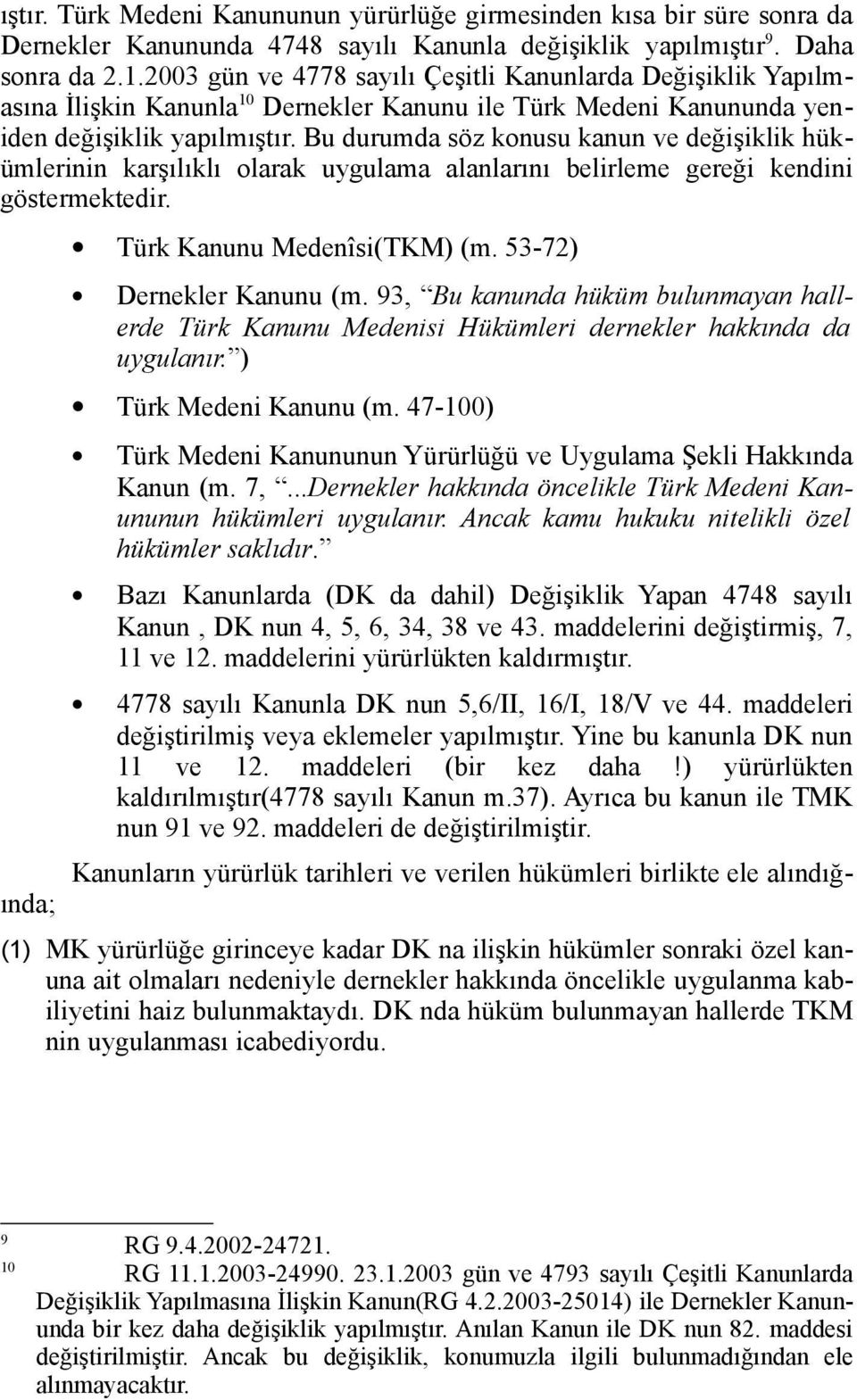 Bu durumda söz konusu kanun ve değişiklik hükümlerinin karşılıklı olarak uygulama alanlarını belirleme gereği kendini göstermektedir.