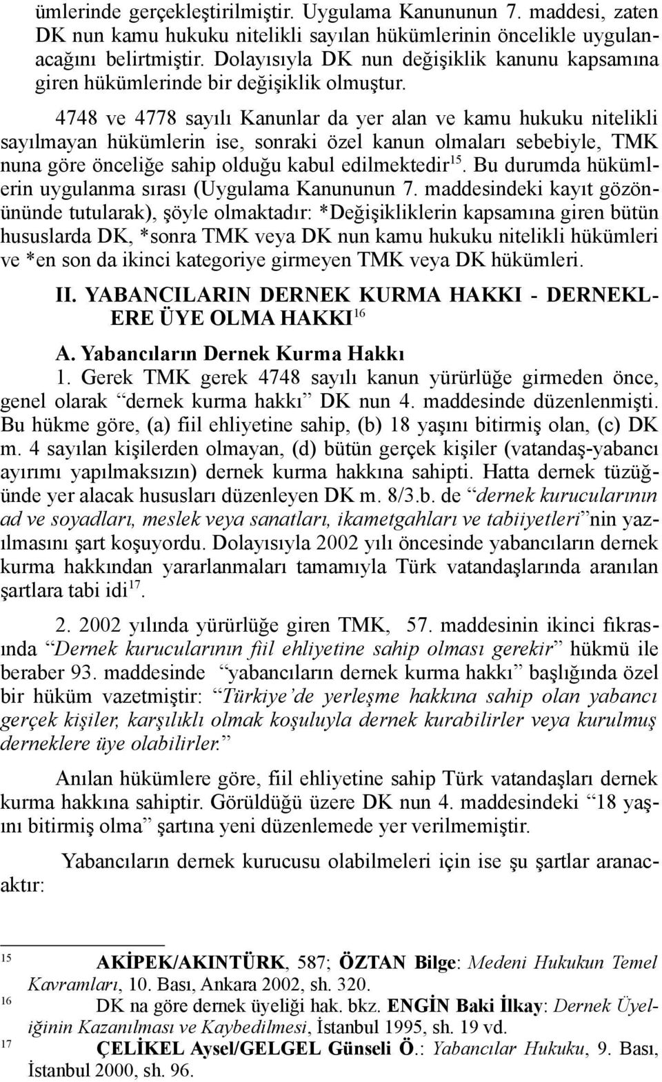 4748 ve 4778 sayılı Kanunlar da yer alan ve kamu hukuku nitelikli sayılmayan hükümlerin ise, sonraki özel kanun olmaları sebebiyle, TMK nuna göre önceliğe sahip olduğu kabul edilmektedir 15.