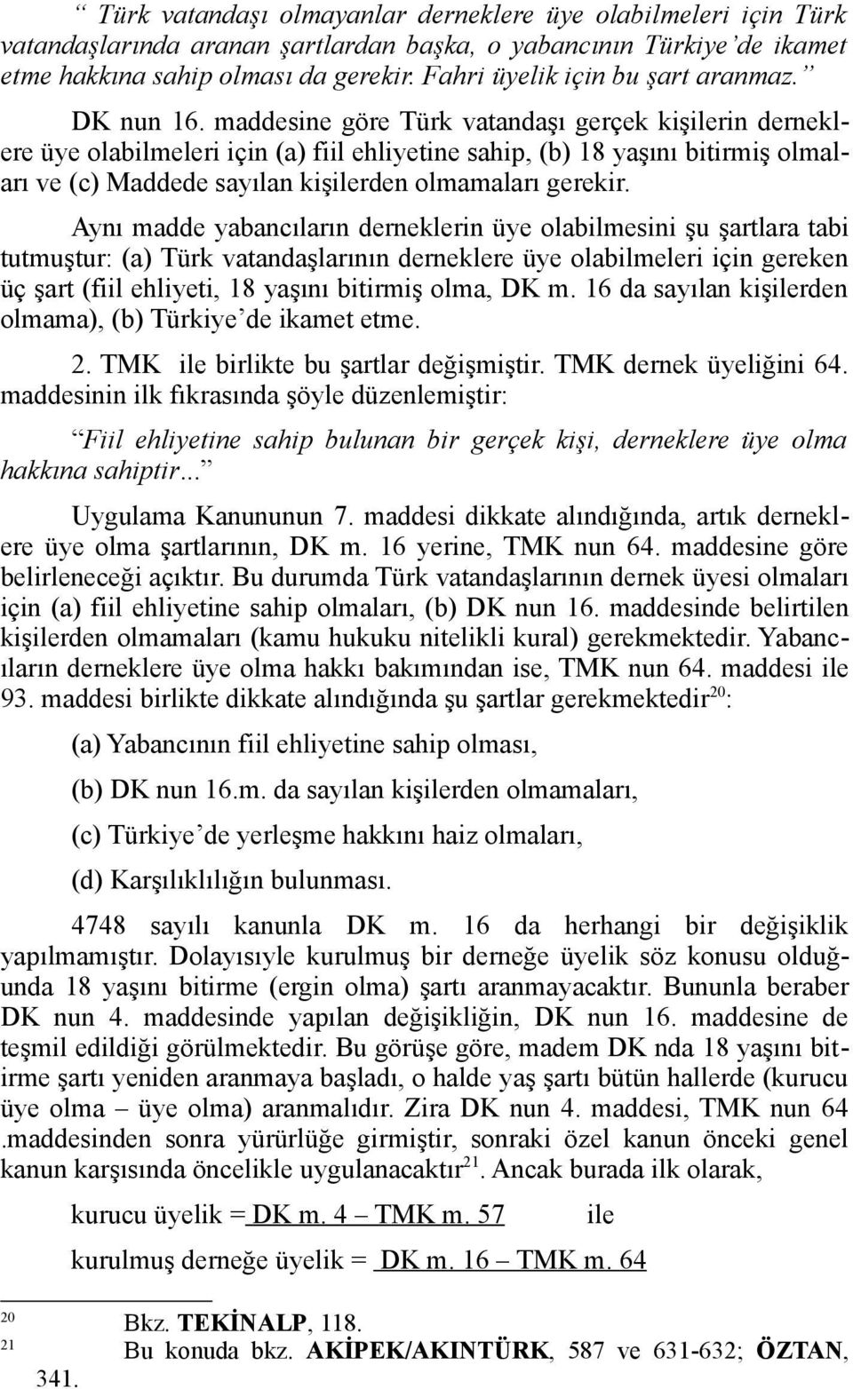 maddesine göre Türk vatandaşı gerçek kişilerin derneklere üye olabilmeleri için (a) fiil ehliyetine sahip, (b) 18 yaşını bitirmiş olmaları ve (c) Maddede sayılan kişilerden olmamaları gerekir.