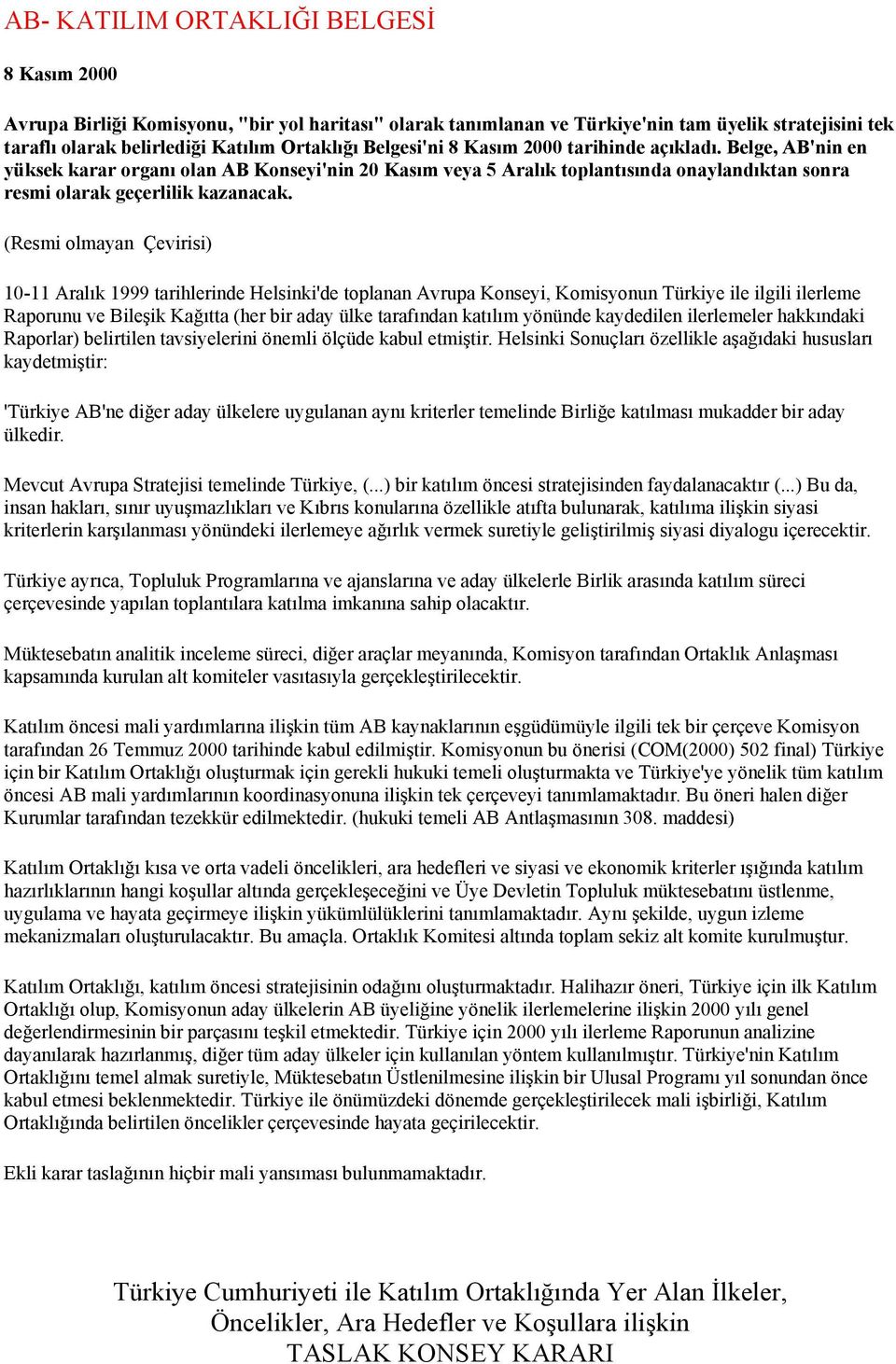 (Resmi olmayan Çevirisi) 10-11 Aralık 1999 tarihlerinde Helsinki'de toplanan Avrupa Konseyi, Komisyonun Türkiye ile ilgili ilerleme Raporunu ve Bileşik Kağıtta (her bir aday ülke tarafından katılım