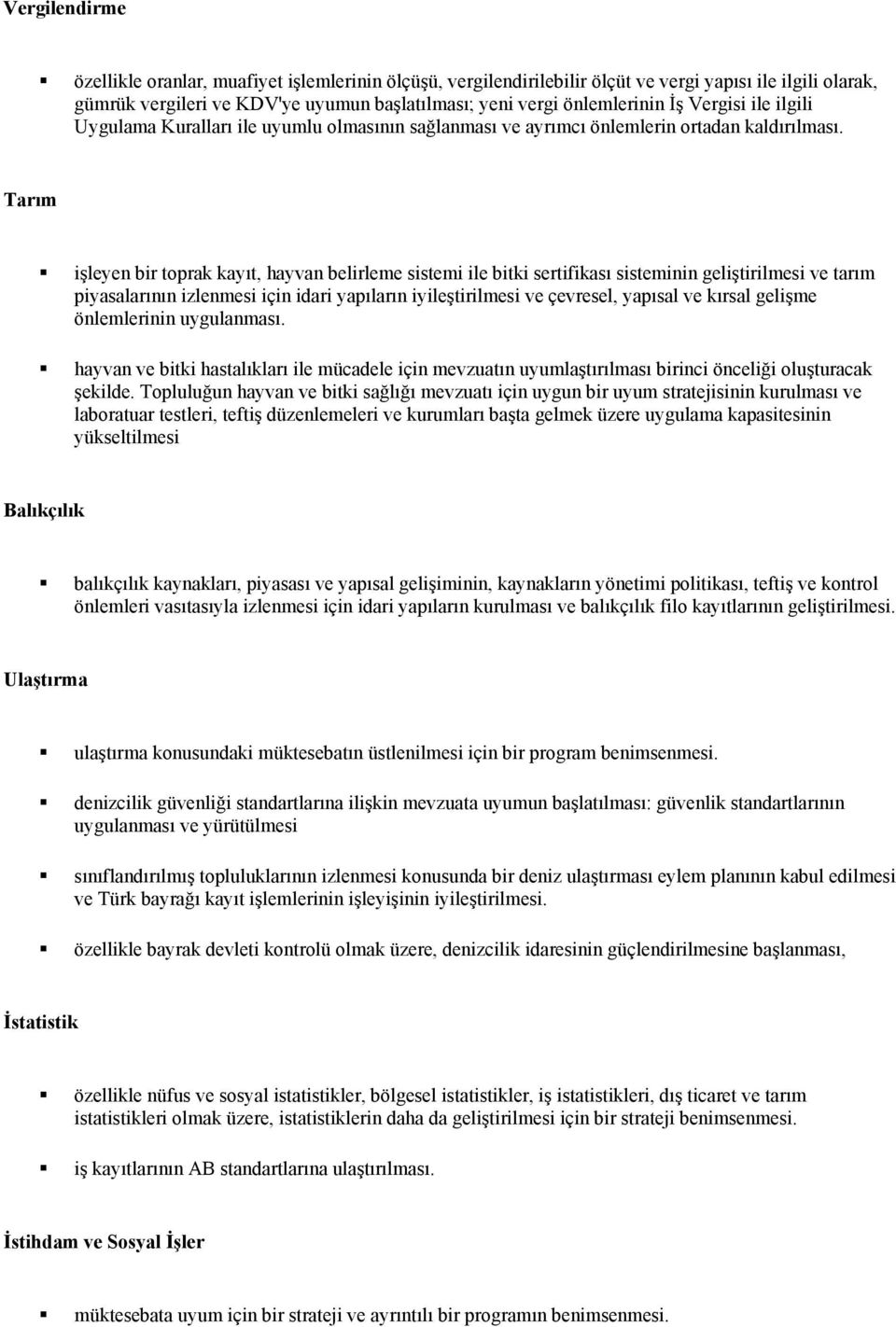 Tarım işleyen bir toprak kayıt, hayvan belirleme sistemi ile bitki sertifikası sisteminin geliştirilmesi ve tarım piyasalarının izlenmesi için idari yapıların iyileştirilmesi ve çevresel, yapısal ve