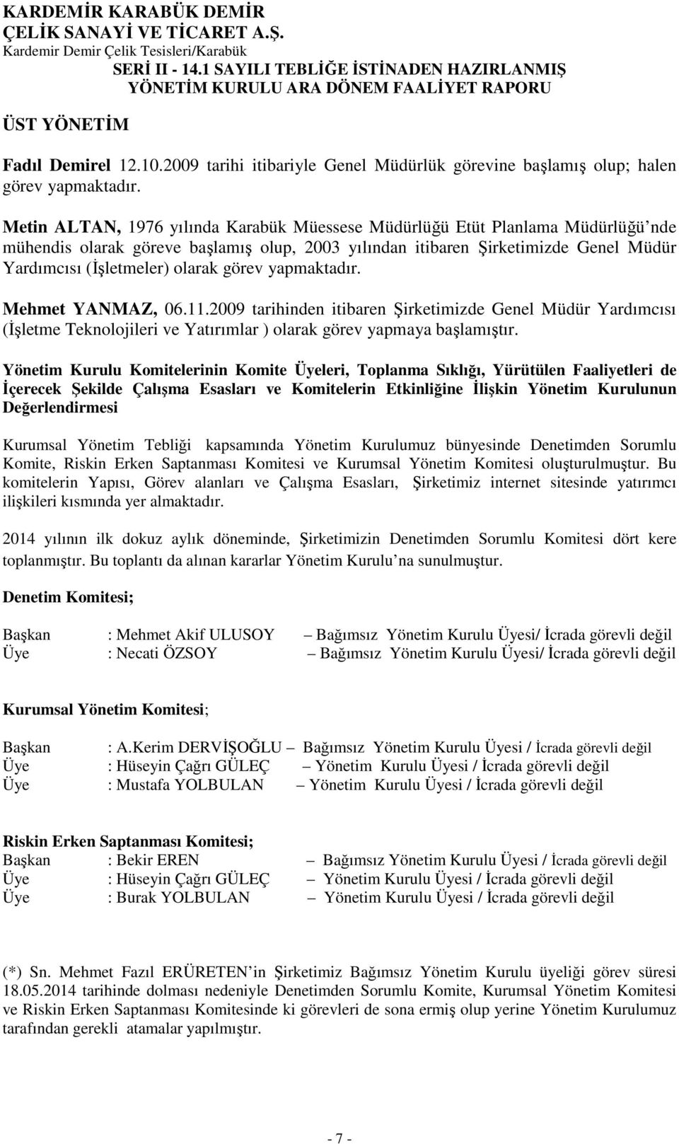 görev yapmaktadır. Mehmet YANMAZ, 06.11.2009 tarihinden itibaren Şirketimizde Genel Müdür Yardımcısı (İşletme Teknolojileri ve Yatırımlar ) olarak görev yapmaya başlamıştır.