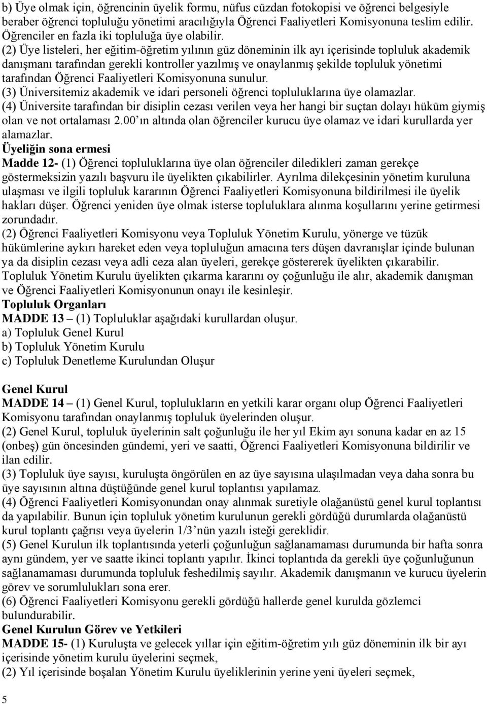 (2) Üye listeleri, her eğitim-öğretim yılının güz döneminin ilk ayı içerisinde topluluk akademik danışmanı tarafından gerekli kontroller yazılmış ve onaylanmış şekilde topluluk yönetimi tarafından