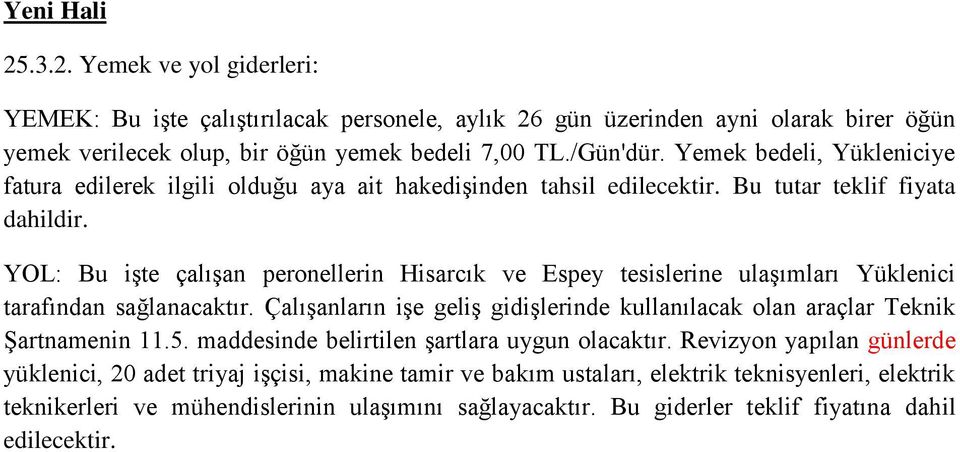 YOL: Bu işte çalışan peronellerin Hisarcık ve Espey tesislerine ulaşımları Yüklenici tarafından sağlanacaktır. Çalışanların işe geliş gidişlerinde kullanılacak olan araçlar Teknik Şartnamenin 11.5.