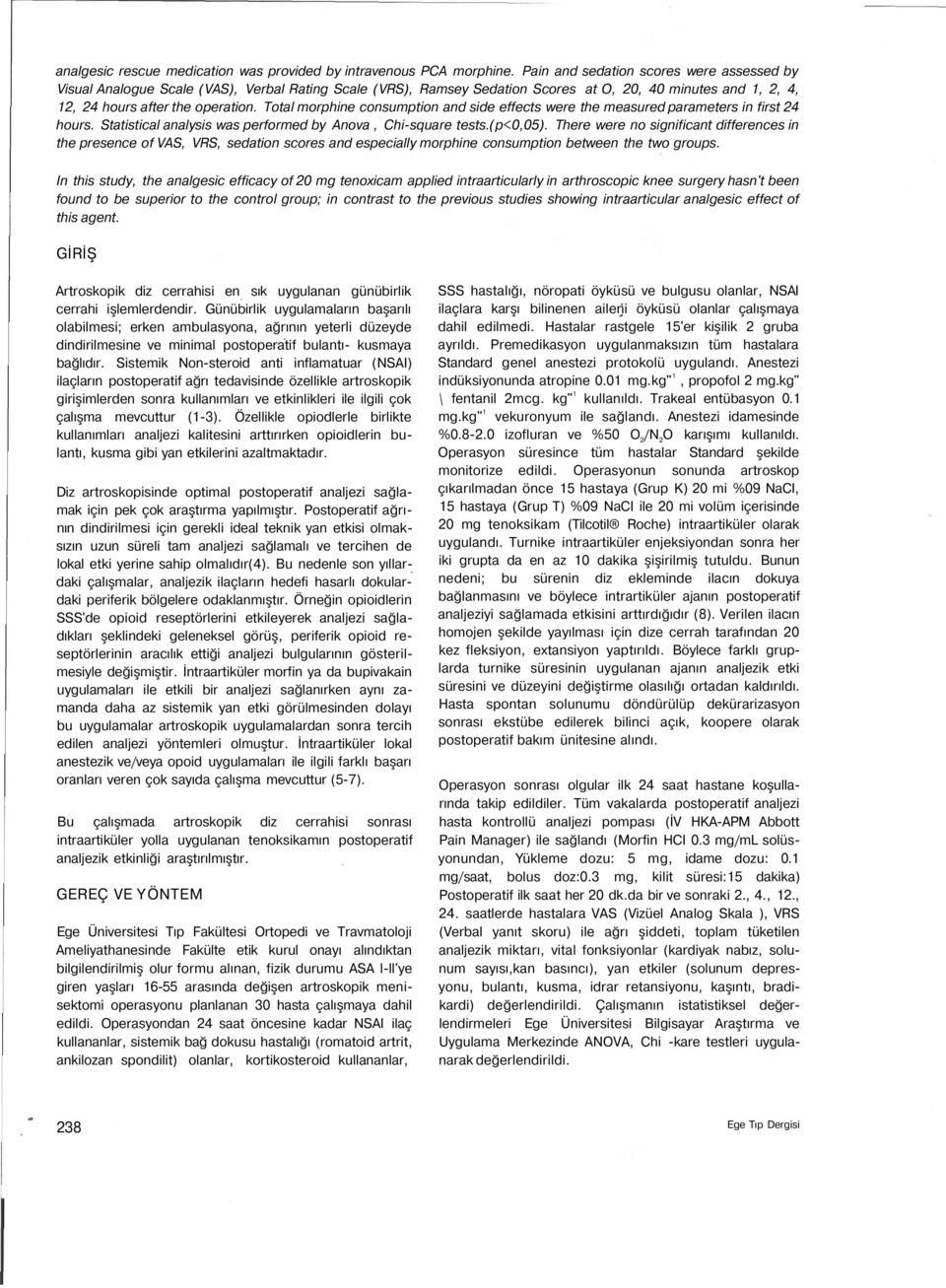 Total morphine consumption and side effects were the measured parameters in first 24 hours. Statistical analysis was performed by Anova, Chi-square tests.(p<0,05).