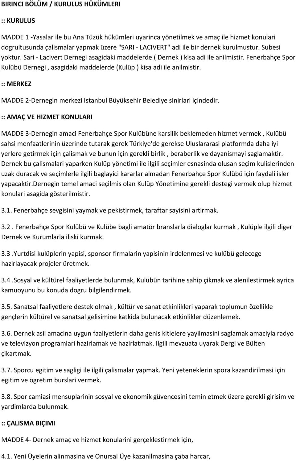 Fenerbahçe Spor Kulübü Dernegi, asagidaki maddelerde (Kulüp ) kisa adi ile anilmistir. :: MERKEZ MADDE 2 Dernegin merkezi Istanbul Büyüksehir Belediye sinirlari içindedir.