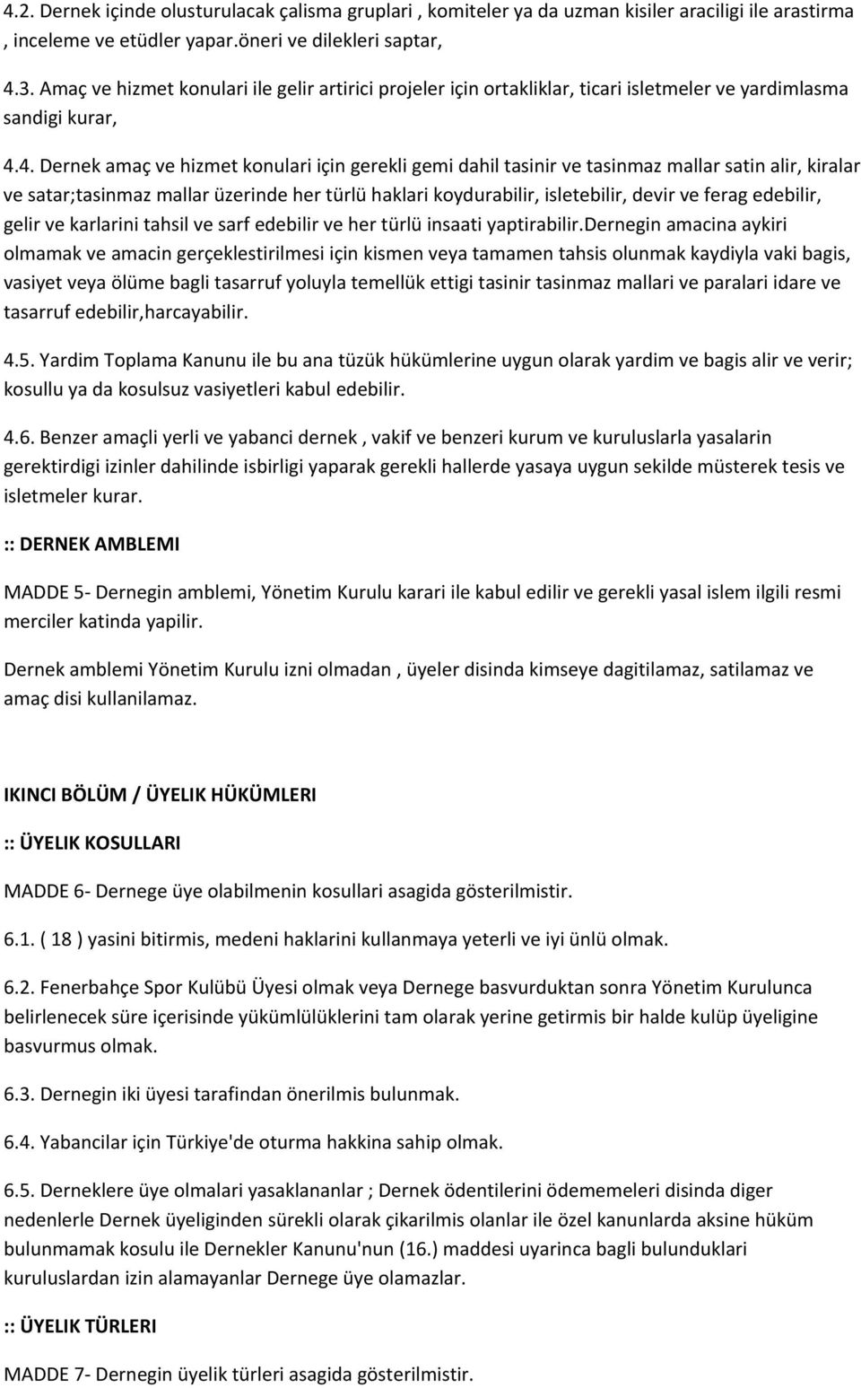 4. Dernek amaç ve hizmet konulari için gerekli gemi dahil tasinir ve tasinmaz mallar satin alir, kiralar ve satar;tasinmaz mallar üzerinde her türlü haklari koydurabilir, isletebilir, devir ve ferag