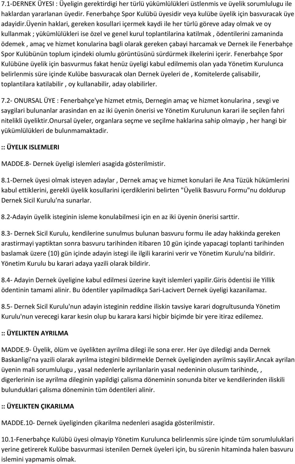 üyenin haklari, gereken kosullari içermek kaydi ile her türlü göreve aday olmak ve oy kullanmak ; yükümlülükleri ise özel ve genel kurul toplantilarina katilmak, ödentilerini zamaninda ödemek, amaç