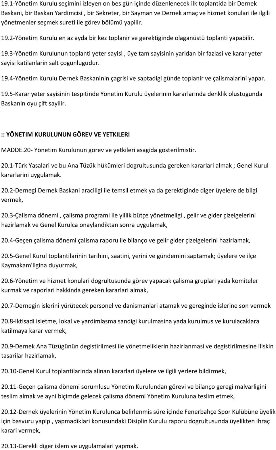 19.4 Yönetim Kurulu Dernek Baskaninin çagrisi ve saptadigi günde toplanir ve çalismalarini yapar. 19.