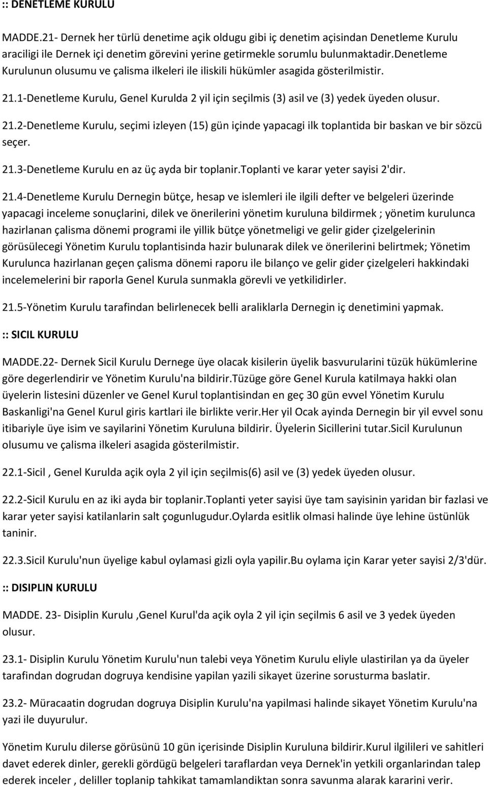 1 Denetleme Kurulu, Genel Kurulda 2 yil için seçilmis (3) asil ve (3) yedek üyeden olusur. 21.2 Denetleme Kurulu, seçimi izleyen (15) gün içinde yapacagi ilk toplantida bir baskan ve bir sözcü seçer.