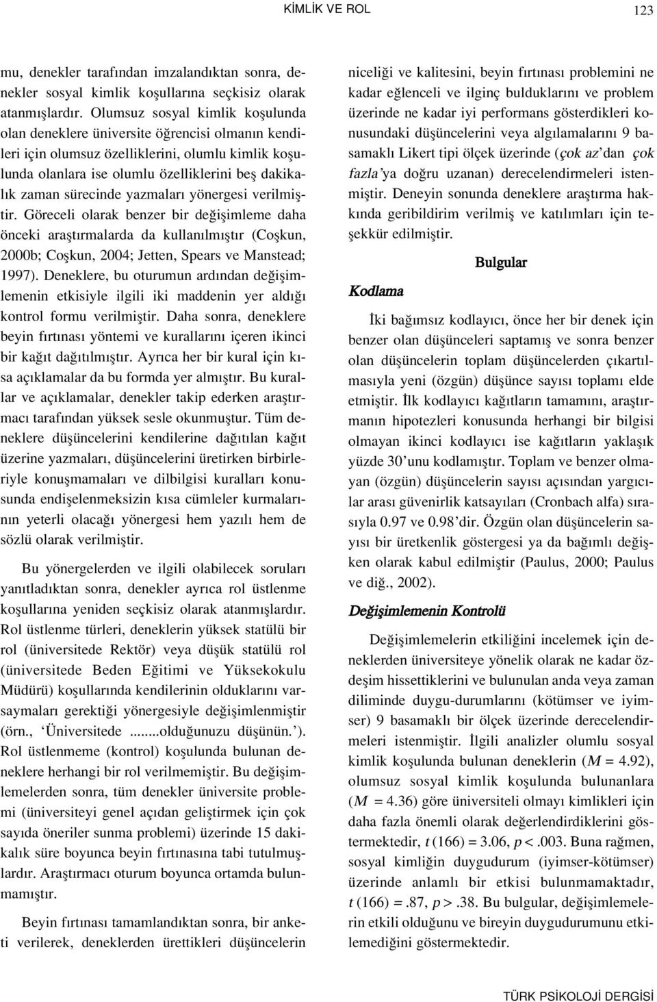 sürecinde yazmalar yönergesi verilmifltir. Göreceli olarak benzer bir de iflimleme daha önceki araflt rmalarda da kullan lm flt r (Coflkun, 2000b; Coflkun, 2004; Jetten, Spears ve Manstead; 1997).