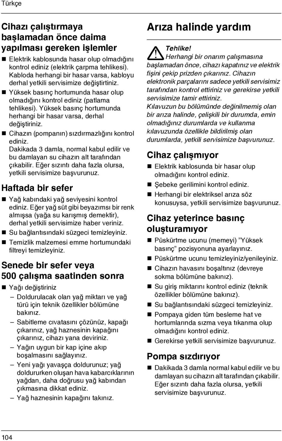 Yüksek basýnç hortumunda herhangi bir hasar varsa, derhal deðiþtiriniz. Cihazýn (pompanýn) sýzdýrmazlýðýný kontrol ediniz.