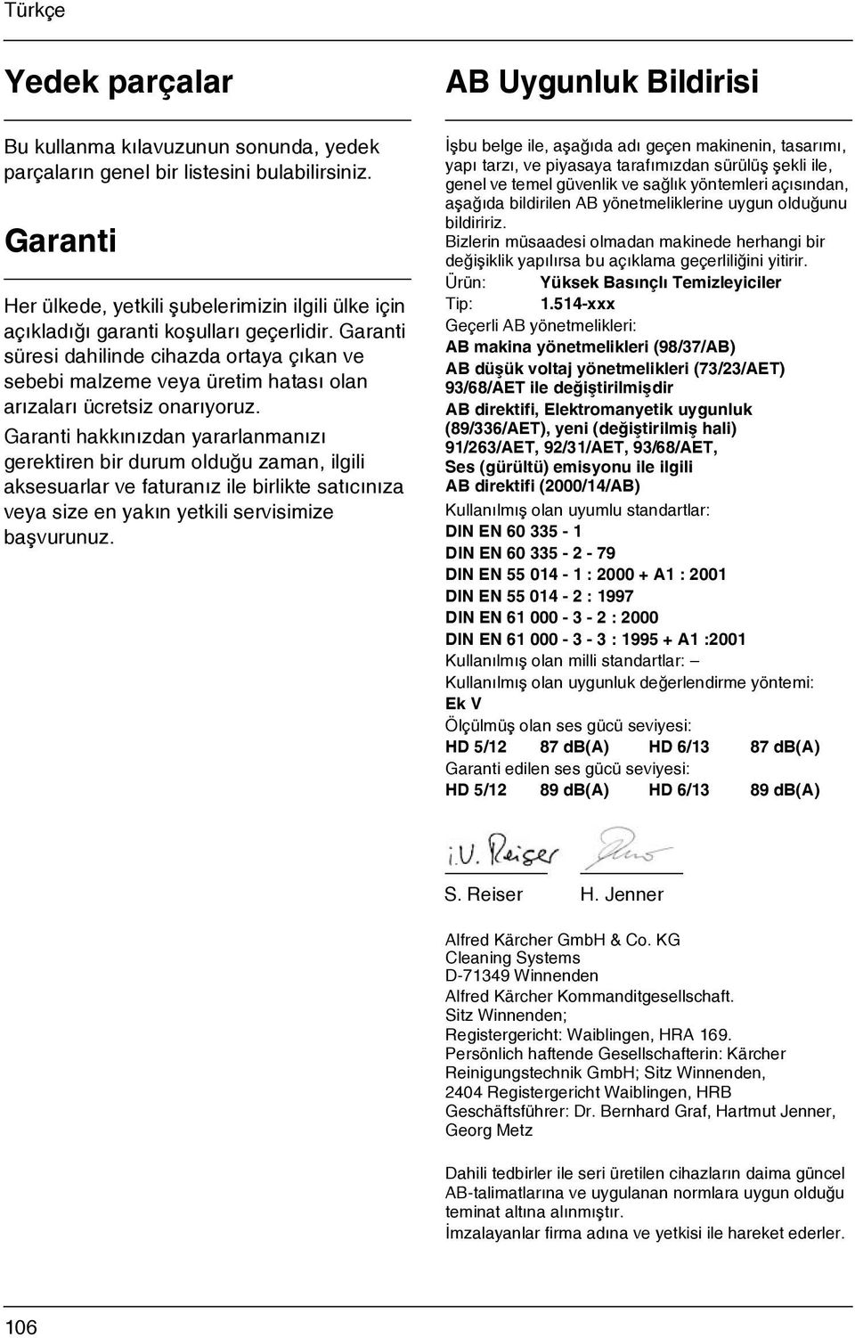 Garanti hakkýnýzdan yararlanmanýzý gerektiren bir durum olduðu zaman, ilgili aksesuarlar ve faturanýz ile birlikte satýcýnýza veya size en yakýn yetkili servisimize baþvurunuz.