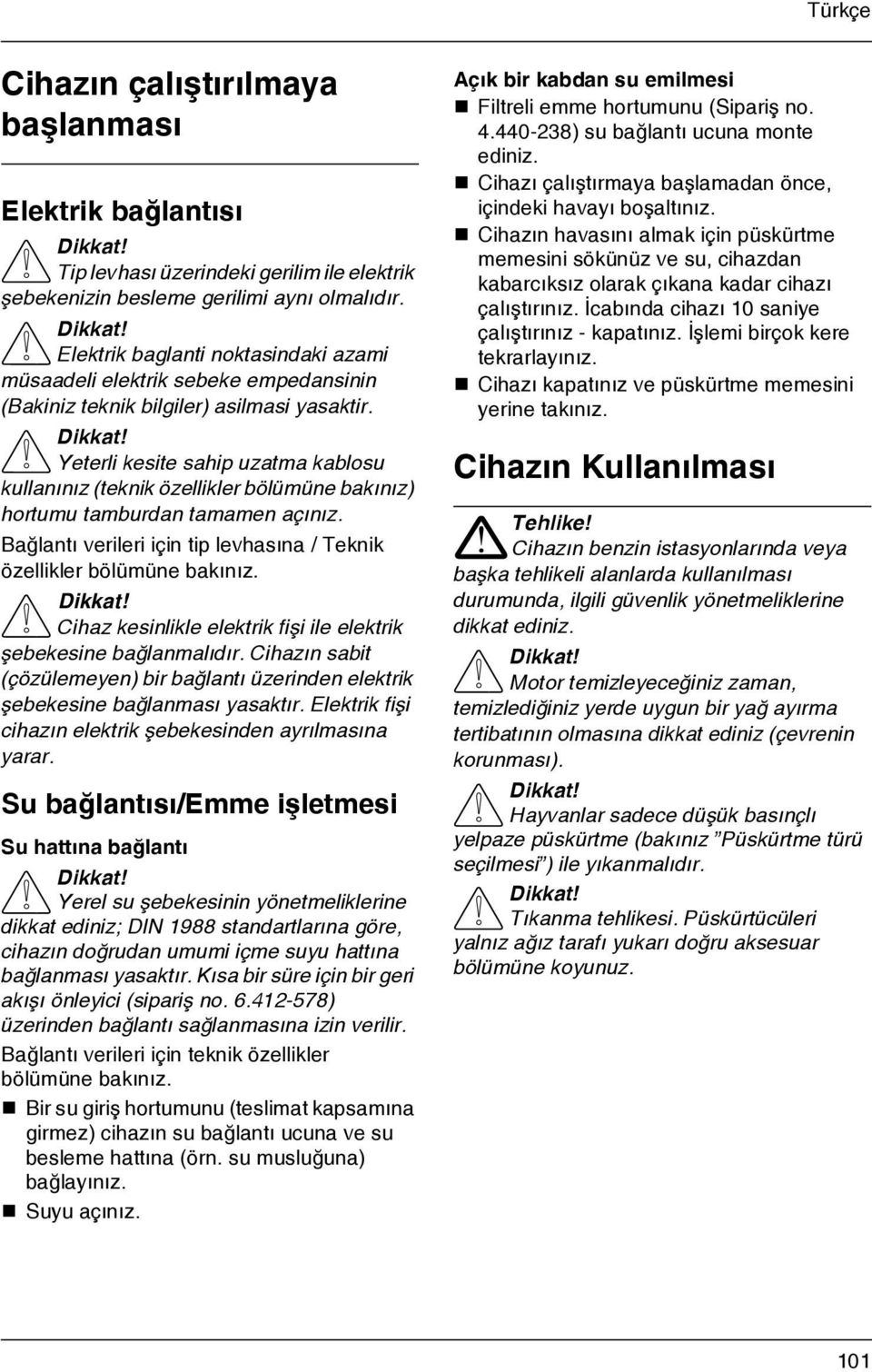 Yeterli kesite sahip uzatma kablosu kullanýnýz (teknik özellikler bölümüne bakýnýz) hortumu tamburdan tamamen açýnýz. Baðlantý verileri için tip levhasýna / Teknik özellikler bölümüne bakýnýz.