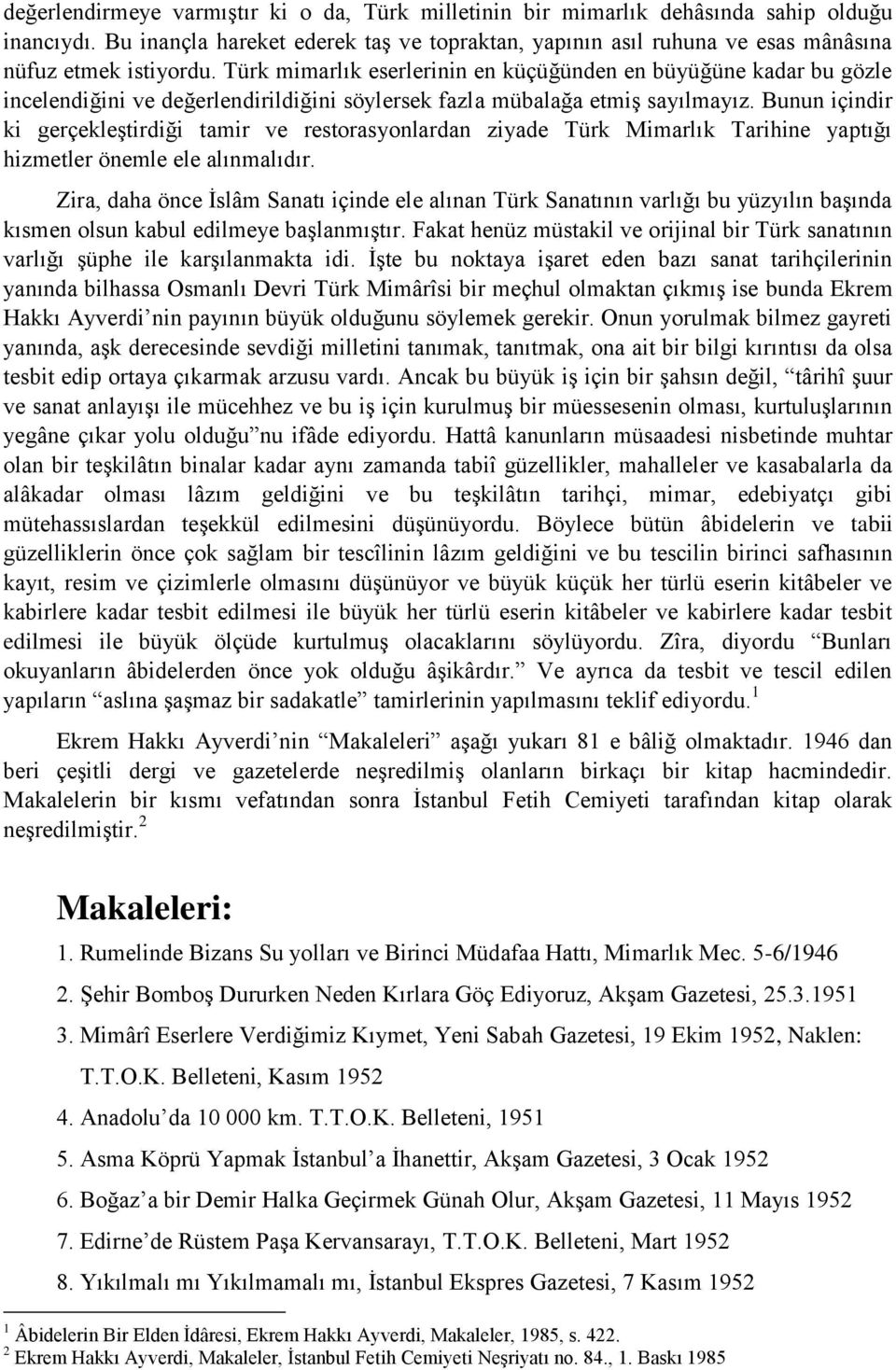 Türk mimarlık eserlerinin en küçüğünden en büyüğüne kadar bu gözle incelendiğini ve değerlendirildiğini söylersek fazla mübalağa etmiş sayılmayız.