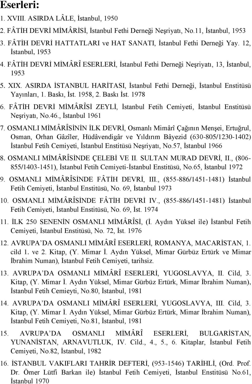 Baskı, İst. 1958, 2. Baskı İst. 1978 6. FÂTİH DEVRİ MİMÂRÎSİ ZEYLİ, İstanbul Fetih Cemiyeti, İstanbul Enstitüsü Neşriyatı, No.46., İstanbul 1961 7.