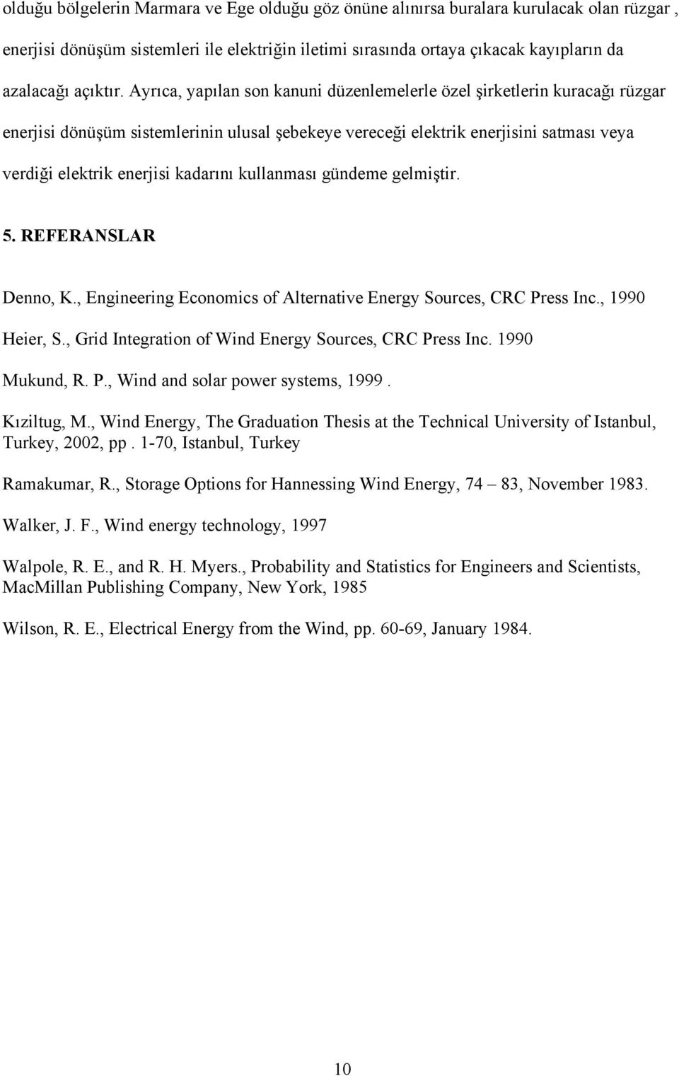 . REFERANSLAR Dnno, K., Enginring Economics of Altrnativ Enrgy Sourcs, CRC Prss Inc., 199 Hir, S., Grid Intgration of Wind Enrgy Sourcs, CRC Prss Inc. 199 Mukund, R. P., Wind and solar powr systms, 1999.